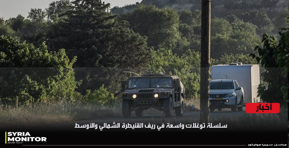 الاحتلال الإسرائيلي ينفذ سلسلة توغلات واسعة في ريف القنيطرة الشمالي والأوسط وسط استنفار عسكري مكثف